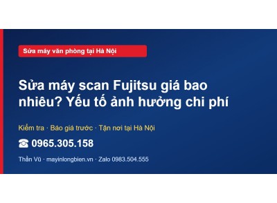 Sửa máy scan Fujitsu giá bao nhiêu? Yếu tố ảnh hưởng chi phí