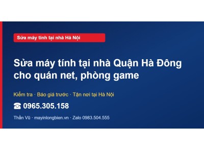 Sửa máy tính tại nhà Quận Hà Đông cho quán net, phòng game