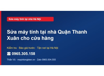 Sửa máy tính tại nhà Quận Thanh Xuân cho cửa hàng