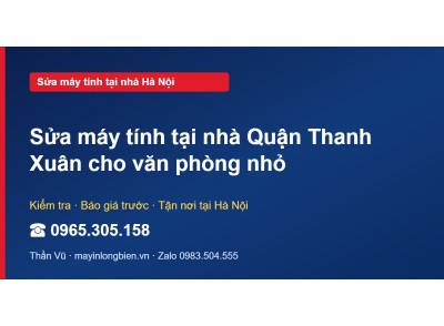 Sửa máy tính tại nhà Quận Thanh Xuân cho văn phòng nhỏ