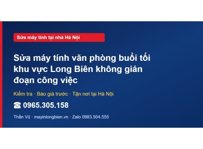 Sửa máy tính văn phòng buổi tối khu vực Long Biên không g…