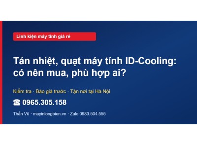 Tản nhiệt, quạt máy tính ID-Cooling: có nên mua, phù hợp ai?