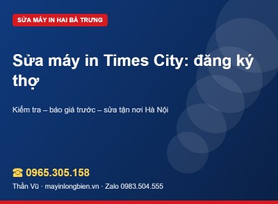 Sửa máy in Times City: hẹn giờ, đăng ký thợ | Thần Vũ