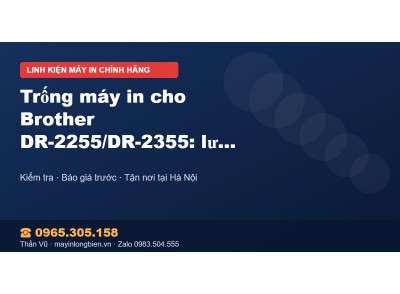 Trống máy in cho Brother DR-2255/DR-2355: lưu ý và báo giá