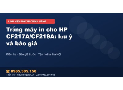 Trống máy in cho HP CF217A/CF219A: lưu ý và báo giá