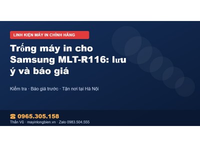 Trống máy in cho Samsung MLT-R116: lưu ý và báo giá