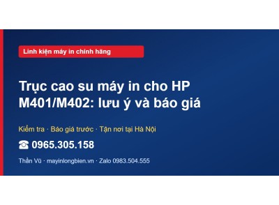 Trục cao su máy in cho HP M401/M402: lưu ý và báo giá