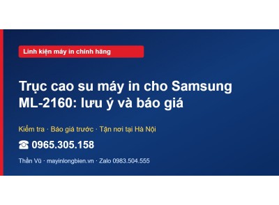 Trục cao su máy in cho Samsung ML-2160: lưu ý và báo giá