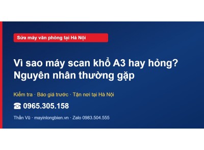 Vì sao máy scan khổ A3 hay hỏng? Nguyên nhân thường gặp