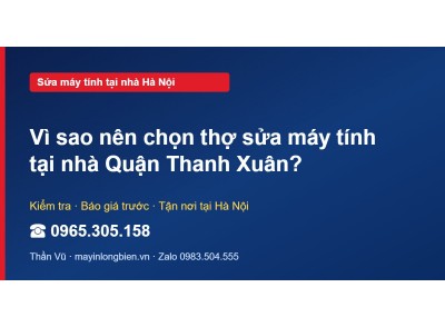 Vì sao nên chọn thợ sửa máy tính tại nhà Quận Thanh Xuân?